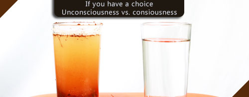 Consciousness compared to unconsciousness, which one would you drink if given a choice?